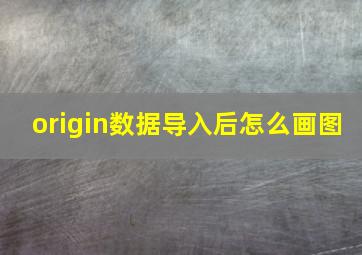 origin数据导入后怎么画图