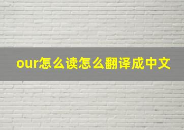 our怎么读怎么翻译成中文