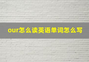 our怎么读英语单词怎么写