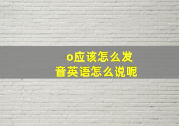 o应该怎么发音英语怎么说呢