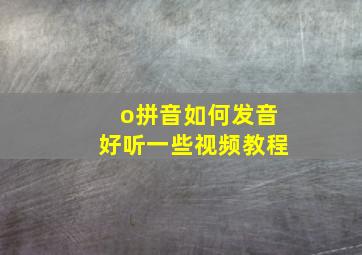 o拼音如何发音好听一些视频教程