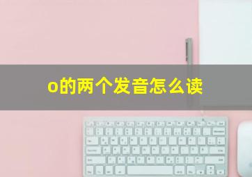 o的两个发音怎么读