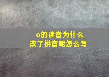 o的读音为什么改了拼音呢怎么写