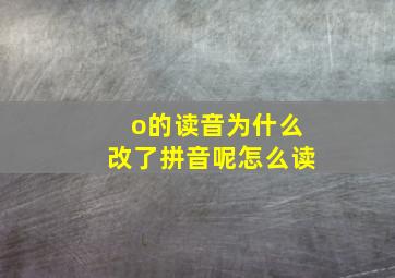 o的读音为什么改了拼音呢怎么读