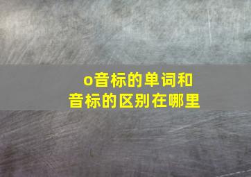 o音标的单词和音标的区别在哪里