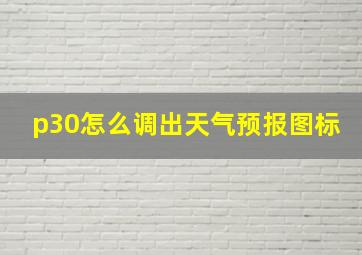 p30怎么调出天气预报图标