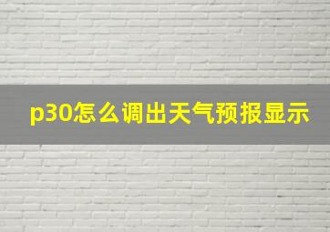 p30怎么调出天气预报显示