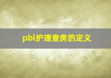 pbl护理查房的定义