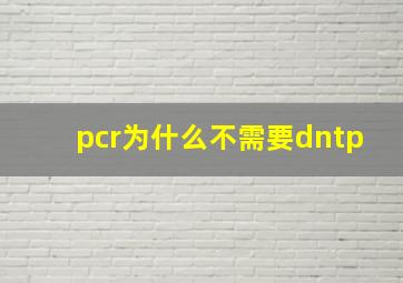 pcr为什么不需要dntp