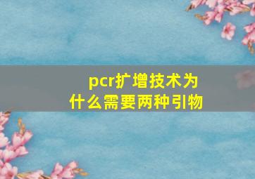 pcr扩增技术为什么需要两种引物