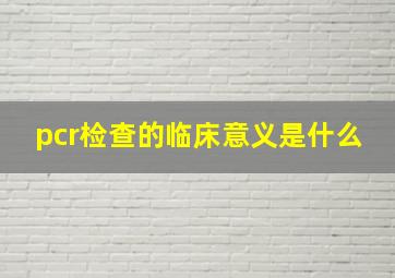 pcr检查的临床意义是什么