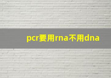 pcr要用rna不用dna