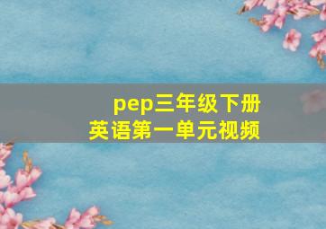 pep三年级下册英语第一单元视频