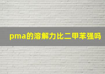 pma的溶解力比二甲苯强吗