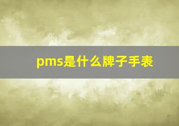 pms是什么牌子手表