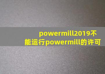 powermill2019不能运行powermill的许可