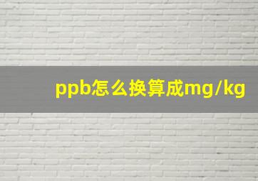 ppb怎么换算成mg/kg