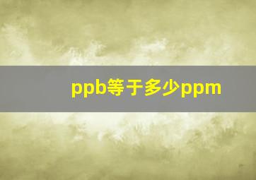 ppb等于多少ppm