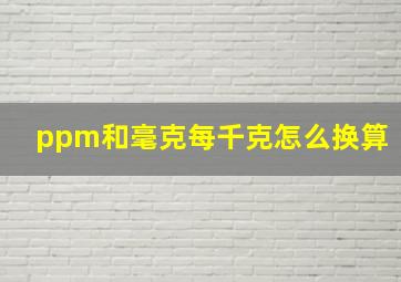 ppm和毫克每千克怎么换算