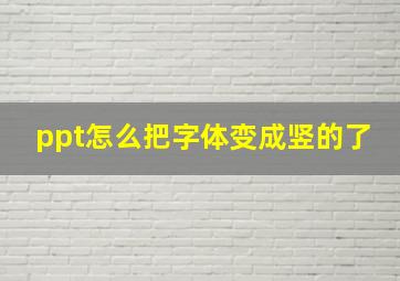 ppt怎么把字体变成竖的了