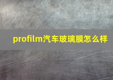 profilm汽车玻璃膜怎么样