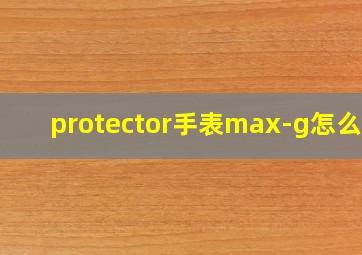 protector手表max-g怎么调