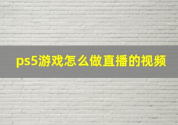 ps5游戏怎么做直播的视频