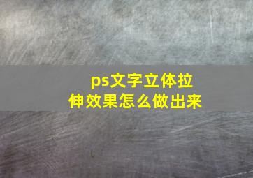 ps文字立体拉伸效果怎么做出来