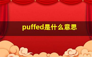 puffed是什么意思