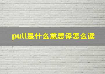 pull是什么意思译怎么读