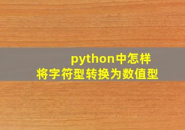 python中怎样将字符型转换为数值型