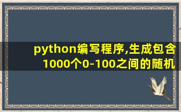 python编写程序,生成包含1000个0-100之间的随机整数