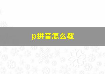 p拼音怎么教