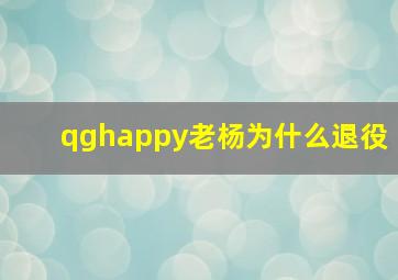 qghappy老杨为什么退役