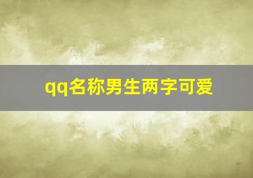 qq名称男生两字可爱