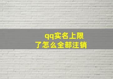 qq实名上限了怎么全部注销