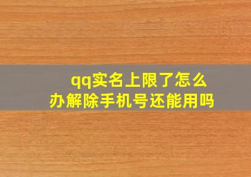 qq实名上限了怎么办解除手机号还能用吗