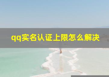 qq实名认证上限怎么解决