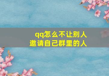 qq怎么不让别人邀请自己群里的人