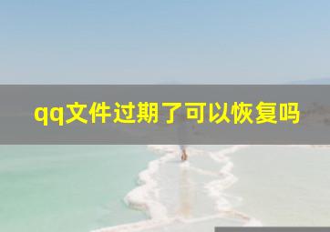 qq文件过期了可以恢复吗