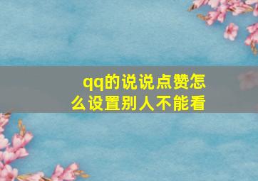 qq的说说点赞怎么设置别人不能看