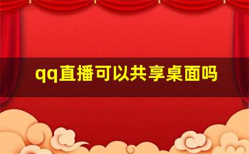 qq直播可以共享桌面吗