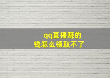 qq直播赚的钱怎么领取不了