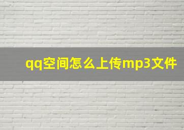 qq空间怎么上传mp3文件