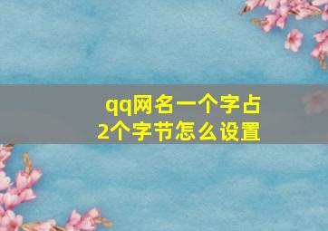 qq网名一个字占2个字节怎么设置