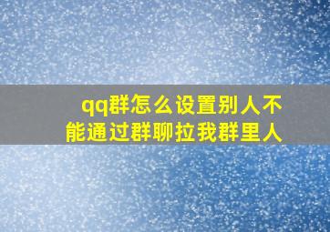 qq群怎么设置别人不能通过群聊拉我群里人