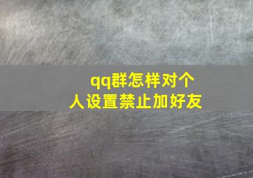 qq群怎样对个人设置禁止加好友