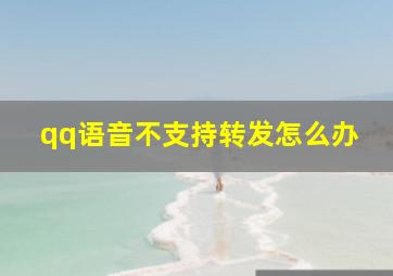 qq语音不支持转发怎么办