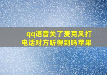 qq语音关了麦克风打电话对方听得到吗苹果