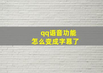 qq语音功能怎么变成字幕了